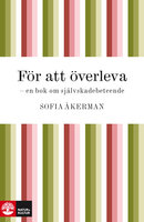 För att överleva : en bok om självskadebeteende - Sofia Åkerman