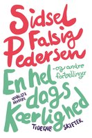En hel dags kærlighed – og andre fortællinger: Udvalgte noveller - Sidsel Falsig Pedersen