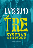 Tre systrar och en berättare - Lars Sund