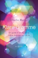 Klare drømme: En guide til at vågne op i dine drømme og i dit liv - Charlie Morley