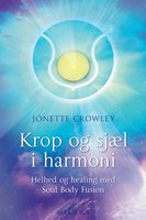 Krop og sjæl i harmoni: Helhed og healing med Soul Body Fusion - Jonette Crowley