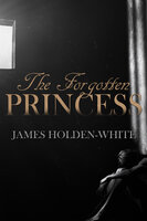 The Forgotten Princess - James Holden-White