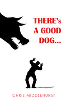 There's a Good Dog... - Chris Middlehurst