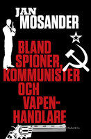 Bland spioner, kommunister och vapenhandlare - Jan Mosander