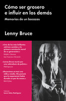 Cómo ser grosero e influir en los demás: Memorias de un bocazas - Lenny Bruce