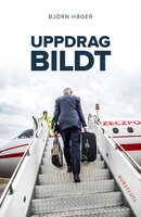 Uppdrag Bildt : en svensk historia - Björn Häger