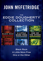 The Eddie Dougherty Collection: Black Rock, A Little More Free, and One or the Other - John McFetridge