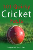 101 Quirky Cricket Facts - Hugh Larkin