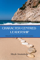 Character-Centred Leadership - Micah Amukobole