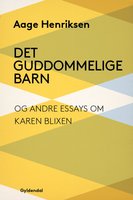 Det guddommelige barn og andre essays om Karen Blixen - Aage Henriksen