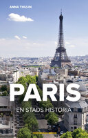 Paris - en stads historia - Anna Thulin