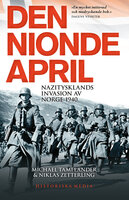 Den nionde april : Nazitysklands invasion av Norge 1940 - Michael Tamelander, Niklas Zetterling