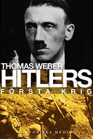 Hitlers första krig : Adolf Hitler, soldaterna vid Regiment List och första världskriget - Thomas Weber