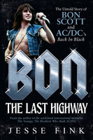 Bon: The Last Highway: The Untold Story of Bon Scott and AC/DC’s Back In Black - Jesse Fink