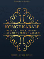 Konge kabale. Balkan-dynastiernes historiske persongalleri - Mogens Mugge Hansen