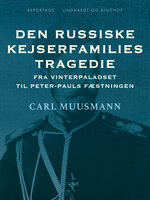 Den russiske kejserfamilies tragedie. Fra Vinterpaladset til Peter-Pauls Fæstningen - Carl Muusmann