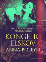Kongelig elskov: Anna Boleyn - Palle Adam Vilhelm Rosenkrantz