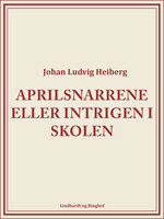 Aprilsnarrene eller Intrigen i skolen - Johan Ludvig Heiberg