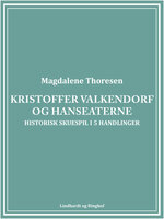 Kristoffer Valkendorf og Hanseaterne: Historisk skuespil i 5 handlinger - Magdalene Thoresen