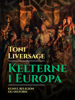 Kelterne i Europa. Kunst, religion og historie - Toni Liversage