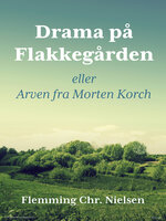 Drama på Flakkegården. Eller Arven fra Morten Korch - Flemming Chr. Nielsen