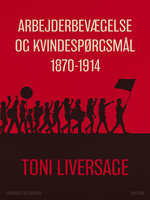 Arbejderbevægelse og kvindespørgsmål 1870-1914 - Toni Liversage