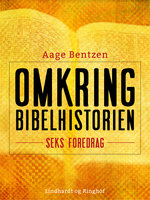 Omkring Bibelhistorien. Seks Foredrag - Aage Bentzen