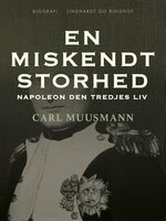 En miskendt storhed: Napoleon den tredjes liv - Carl Muusmann