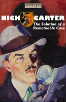 Nick Carter - The Solution of a Remarkable Case - John R. Coryell