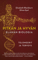Pitkän ja hyvän elämän biologia - Telomeerit ja terveys - Elissa Epel, Elizabeth Blackburn