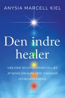 Den indre healer: Væk dine intuitive evner, og lær at rense din aura, dine chakraer og negativ energi - Anysia Marcell Kiel