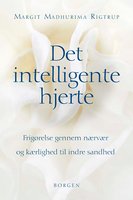 Det intelligente hjerte: Frigørelse gennem nærvær og kærlighed til indre sandhed - Margit Madhurima Rigtrup