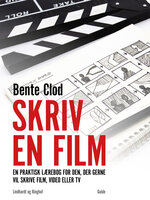 Skriv en film: En praktisk lærebog for den, der gerne vil skrive film, video eller tv - Bente Clod