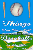 101 Things You May Not Have Known About Baseball - John DT White