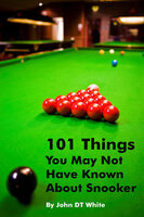 101 Things You May Not Have Known About Snooker - John DT White