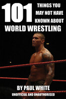 101 Things You May Not Have Known About World Wrestling - Paul White