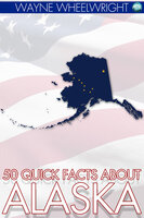 50 Quick Facts about Alaska - Wayne Wheelwright