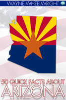50 Quick Facts about Arizona - Wayne Wheelwright