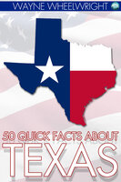 50 Quick Facts about Texas - Wayne Wheelwright