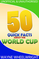 50 Quick Facts about the World Cup - Wayne Wheelwright