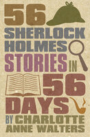 56 Sherlock Holmes Stories in 56 Days - Charlotte Walters