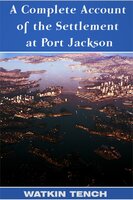 A Complete Account of the Settlement at Port Jackson - Lieutenant-General Watkin Tench