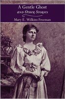 A Gentle Ghost and Other Stories - Mary Eleanor Wilkins Freeman