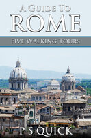 A Guide to Rome: Five Walking Tours - P.S. Quick