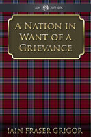A Nation in Want of a Grievance - Iain Fraser Grigor