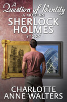 A Question of Identity - A Modern Sherlock Holmes Story - Charlotte Anne Walters