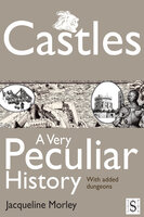 Castles, A Very Peculiar History - Jacqueline Morley