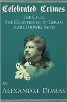 Celebrated Crimes 'The Cenci', 'The Countess of St Geran' and 'Karl Ludwig Sand' - Alexandre Dumas