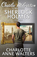 Charlie Milverton - A Modern Sherlock Holmes Story - Charlotte Anne Walters