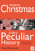 Christmas, A Very Peculiar History - Fiona Macdonald
